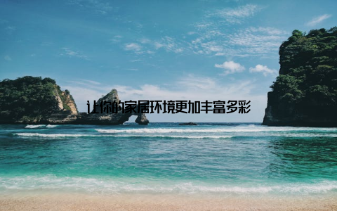 让你的家居环境更加丰富多彩